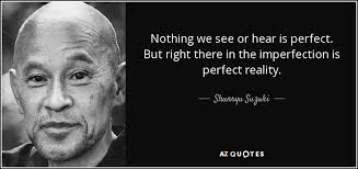 A punctuation mark used to attribute the enclosed text to someone else. Shunryu Suzuki Quote Nothing We See Or Hear Is Perfect But Right There