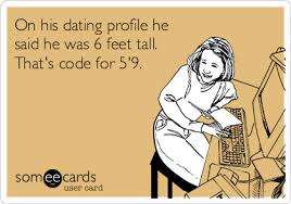 On His Dating Profile He Said He Was 6 Feet Tall That S Code For 5 9 Funny Phrases Sarcastic Humor Funny Quotes