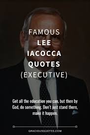 37 Famous Lee Iacocca Quotes Executive