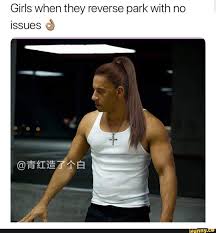 Girls When They Reverse Park With No Issues Q Ifunny Fast And Furious Memes Popular Memes Girls Be Like