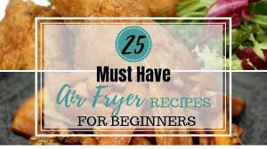 Looking for easy air fryer recipes? 25 Must Have Air Fryer Recipes For Beginners Budgeting For Bliss