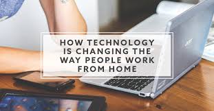 How Technology is Changing the Way People Work From Home