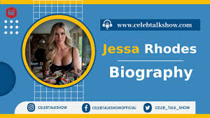 Jessa Rhodes Biography: Know Her Age, Height, Career, Net Worth, Boyfriends