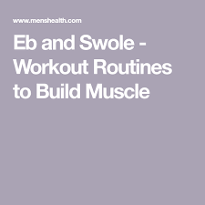 Eb And Swole Workout Routines To Build Muscle Workout