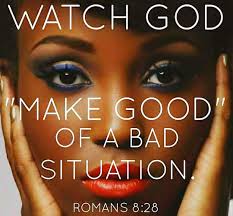 WATCH GOD "MAKE GOOD" OF A BAD SITUATION. 치국 味のつい！。 ROMANS 8:28