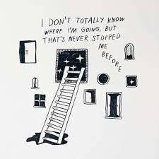 I Don T Totally Know Where I M Going But That S Never Stopped Me Before Words Quotes Words Inspirational Words
