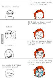 Tell me, tell me, would you want me? Would You Still Love Me 9gag