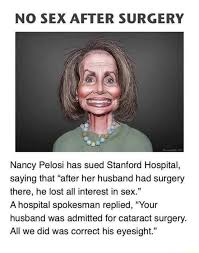 At the same time her future husband was attending georgetown university and that's when they met. No Sex After Surgery Nancy Pelosi Has Sued Stanford Hospital Saying That After Her Husband Had Surgery There He Lost All Interest In Sex A Hospital Spokesman Replied Your Husband Was Admitted