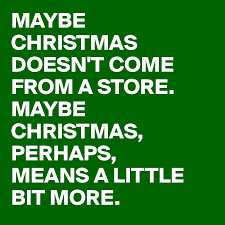 Maybe christmas doesn t come from a store. Maybe Christmas Doesn T Come From A Store Maybe Christmas Perhaps Means A Little Bit More Post By Bjcore On Boldomatic