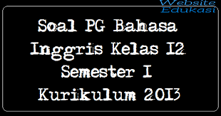 Soal Pg Bahasa Inggris Kelas 12 Semester 1 Kurikulum 2013 Part 5 Kind Of Text Bold Words Semester