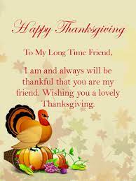 Thanksgiving is a national holiday celebrated on various dates in the united states, canada, grenada, saint lucia, and liberia. To My Long Time Friend Happy Thanksgiving Card For Friends Birthday Greeting Cards By Davia Happy Thanksgiving Quotes Happy Thanksgiving Quotes Friends Thanksgiving Messages