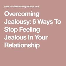 6 Smart Ways To Stop Feeling Jealous In Your Long Distance Relationship Jealousy In Relationships Overcoming Jealousy Relationship