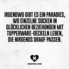 Irgendwo Gibt Es Ein Paradies Wo Einzelne Socken In Glucklichen Beziehungen Mit Tupperware Deckeln Leben Die Nirgends Drauf Passen Witzige Spruche Spruche Und Witzige Zitate