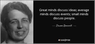 Eleanor Roosevelt Quote Great Minds Discuss Ideas Average Minds Discuss Events Small Minds