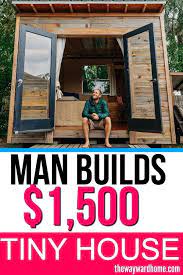 Man Builds House For 1 500 And Forages His Food Building A Tiny House Diy Tiny House Small House