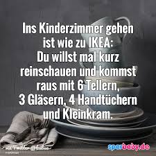 Ins Kinderzimmer Gehen Ist Wie Zu Ikea Du Willst Mal Kurz Reinschauen Und Kommst Raus Mit 6 Tellern 3 Glasern Urkomische Zitate Witzige Spruche Lustige Texte
