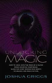 Unlocking the magic [caethe, vivian, steinmetz, ferrett, rustad, a. Unlocking Magic How To Hack Into The Mind Of A Player While Avoiding Heartbreak Guide For Every Woman Who Wants To Unlock Her Magic Within By Joshua Griggs
