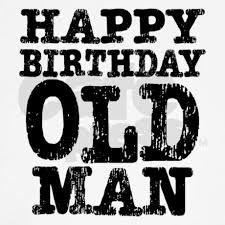 I cheerfully wish you the most cheerful of birthdays to the most cheerful 100 year old i know. Old Man Birthday Quotes For Quotesgram