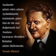 Analardır adam eden adamı aydınlıklardır önümüzde gider. Sizi de bir ana  doğurmadı mı? Analara kıymayın efendiler. Bulutlar adam öldürmesin. Koşuyor  altı yaşında bir oğlan, uçurtması geçiyor ağaçlardan, siz de böyle  koşmuştunuz bir