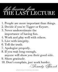 To me, it's an enlargement of the experience of being alive, just the way. 12 The Last Lecture Ideas The Last Lecture Lecture Randy Pausch