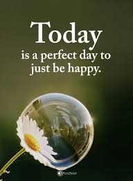 Be Grateful For Today Quotes Today Is A Perfect Day To Just Be Happy Just Be Happy Today Quotes Happy Quotes Inspirational