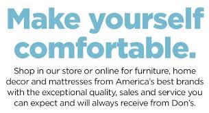 If you have a mattress and/or furniture need, we want to help provide added comfort during your potential long stay at home. Don S Furniture And Mattress Showroom