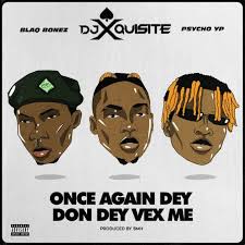Listen and download all songs by blaqbonez. Ace Dj Xquisite Enlists Blaqbonez And Psychoyp For Once Again Dey Don Dey Vex Me Listen Grungecake