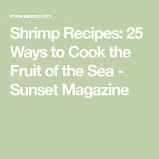 Download Shrimp Recipes 25 Ways To Cook The Fruit Of The Sea Sunset Magazine In 2020 Shrimp Recipes Shrimp Recipes Easy Cooks Country Recipes