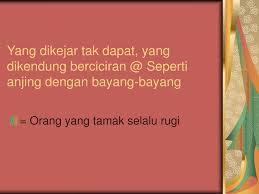 Example sentences with yang kejar tak dapat, translation memory. Peribahasa Yang Dikejar Tak Dapat