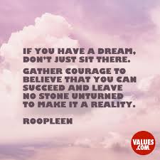 I honestly think it is better to be a failure at something. If You Have A Dream Don T Just Sit There Gather Courage To Believe That You Can Succeed And Leave No Stone Unturned To Make It A Reality Dr Roopleen Passiton Com