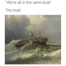 This idiom alludes to being in a small boat with other people and therefore all facing the same inherent dangers and challenges. We Re All In The Same Boat The Boat Ahseeit