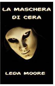 Uno scultore che lavora la cera cade preda della pazzia quando un piromane distrugge tutto il lavoro della sua vita. Amazon Com La Maschera Di Cera Italian Edition 9781520346458 Moore Leda Books