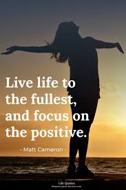 Live Life To The Fullest And Focus On The Positive Live Life To The Fullest And Focus On The Positive Mattcameron In 2020 Think Positive Quotes Positivity Life Quotes