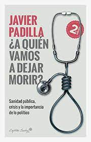Más en esta época en la que el coronavirus se cierne como la gran amenaza para la salud de los mexicanos. A Quien Vamos A Dejar Morir Sanidad Publica Crisis Y La Importancia De Lo Politico Ensayo Spanish Edition Ebook Padilla Javier Amazon De Kindle Shop