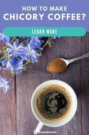 How To Make Chicory Coffee Or Tea In 2020 Chicory Coffee Chicory Raw Coffee Beans