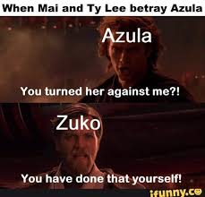They Tried To Put Me On The Cover Of Vogue Meme When Mai And Ty Lee Betray Azula Azula You Turned Her Against Me X You Have Done That Yourself Ifunny Ty Lee Avatar The Last Airbender Funny Azula