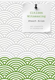 Citizen Witnessing: Revisioning Journalism in Times of Crisis