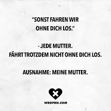 Sonst Fahren Wir Ohne Dich Los Jede Mutter Fahrt Trotzdem Nicht Ohne Dich Ausnahme Meine Mutter Visual Statements Urkomische Zitate Mutter Lustig Zitate Lustig