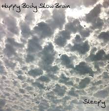 Sleepy Ep Happy Body Slow Brain