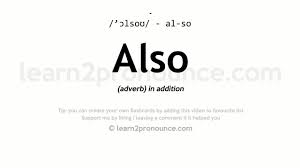 To further explain, even if words in a sentence do not change, it is the particular place which also occupies in the sentence that the meaning of the sentence gets changed. Pronunciation Of Also Definition Of Also Youtube
