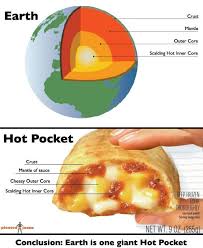 As You Can See From The Layers Of A Hot Pocket This Is Irrefutable Proof That We Are All Living On One Giant Spinning Microwav Hot Pockets Earth Layers Crust