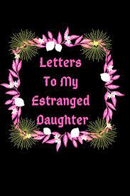 Here is my latest letter to my daughter hayley Letters To My Estranged Daughter Diary Journal Notes For A Cherished Child Chang Evanna 9781677438280 Amazon Com Books