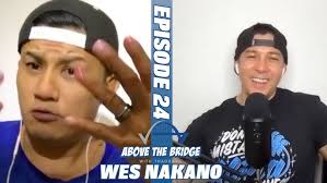 ABOVE THE BRIDGE EPISODE 24 WES NAKANO (WILD WILD WES)