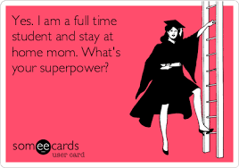 Yes I Am A Full Time Student And Stay At Home Mom What S Your Superpower College Mom Quotes Mommy Humor Stay At Home