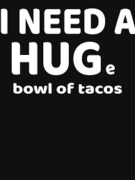 Funny I Need A Huge Bowl Of Tacos Design For Taco Lovers Essential T Shirt By Micha75muc In 2020 Funny Taco Memes Taco Love Taco Lover