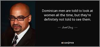 Or call our dhl global forwarding office in dominican republic on: Junot Diaz Quote Dominican Men Are Told To Look At Women All The