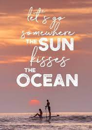 Check spelling or type a new query. Let S Go Somewhere The Sun Kisses The Ocean Beach Quotes Sunset Quotes Ocean Quotes