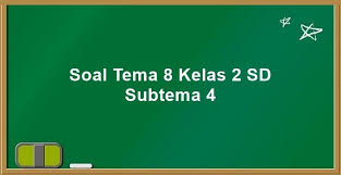 Soal tema 8 kelas 4 revisi 2017 Soal Tema 8 Kelas 2 Sd Subtema 4 K13 Kunci Jawaban
