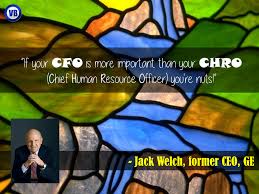 If Your Cfo Is More Important Than Your C H R O Chief Human Resource Officer You Re Nuts Jack Welch Fo Jack Welch Human Resources Meaningful Quotes