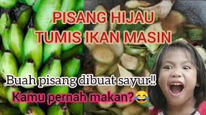 6 bagaimana cara memilih pisang? Pisang Mentah Dibuat Sayur Buah Pisang Tumis Ikan Masin Youtube